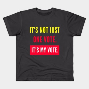 IT'S NOT JUST ONE VOTE. IT'S MY VOTE. Kids T-Shirt